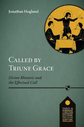 Called by Triune Grace: Divine Rhetoric And The Effectual Call (Studies in Christian Doctrine & Scripture)