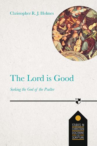 The Lord Is Good: Seeking The God Of The Psalter (Studies in Christian Doctrine and Scripture): 2