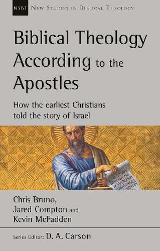 Biblical Theology According to the Apostles: How The Earliest Christians Told The Story Of Israel (New Studies in Biblical Theology)