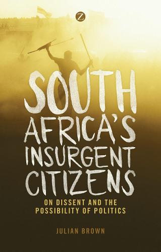 South Africa's Insurgent Citizens: On Dissent and the Possibility of Politics