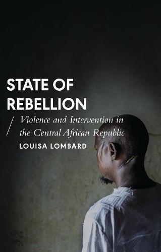 State of Rebellion: Violence and Intervention in the Central African Republic (African Arguments)