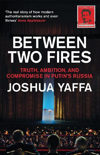 Between Two Fires: Truth, Ambition, and Compromise in Putin's Russia