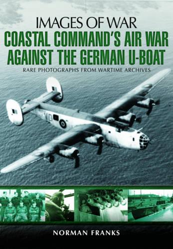 Coastal Command's Air War Against the German U-Boats (Images of War)