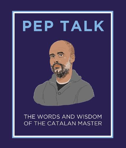 Pep Talk: The Words and Wisdom of the Catalan Master; the perfect gift for any Manchester City fan