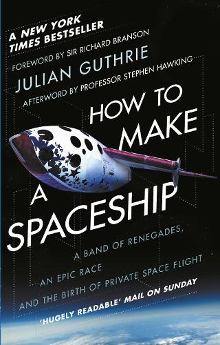 How to Make a Spaceship: A Band of Renegades, an Epic Race and the Birth of Private Space Flight