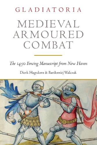 Medieval Armoured Combat: The 1450 Fencing Manuscript from New Haven (Gladiatoria)