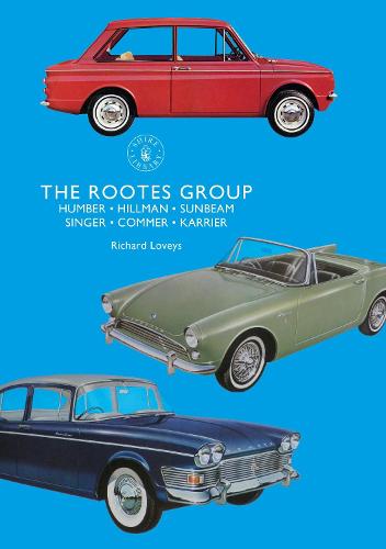 The Rootes Group: Humber, Hillman, Sunbeam, Singer, Commer, Karrier (Shire Library)