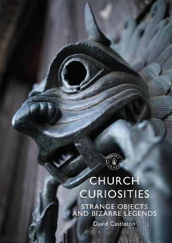 Church Curiosities: Strange Objects and Bizarre Legends (Shire Library)