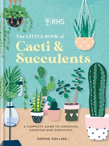 RHS The Little Book of Cacti & Succulents: The complete guide to choosing, growing and displaying