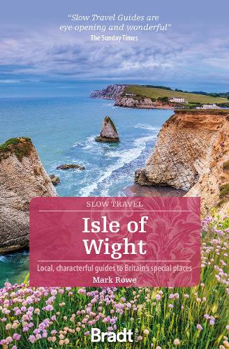 Isle of Wight (Slow Travel): Local, Characterful Guides to Britain's Special Places (Bradt Travel Guides)