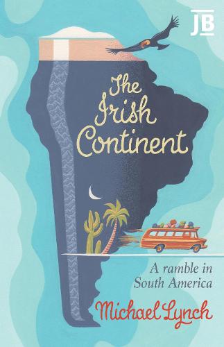 The Irish Continent: A Ramble in South America (Bradt Travel Guides (Travel Literature))