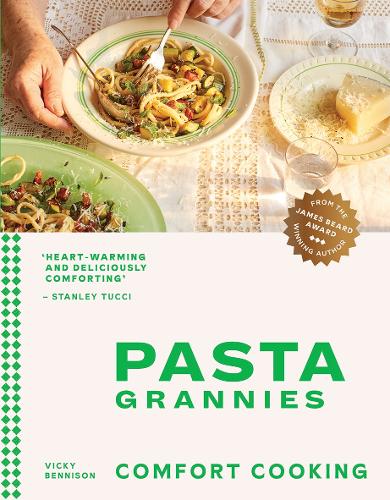 Pasta Grannies: Comfort Cooking: Traditional Family Recipes From Italy�s Best Home Cooks