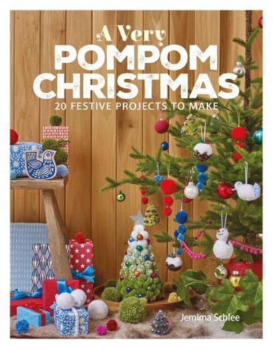 A Very Pompom Christmas: 20 Festive Projects to Make