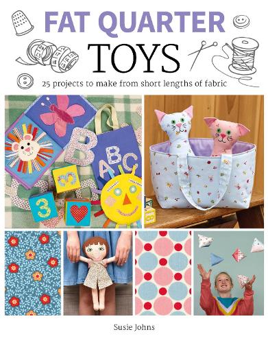 Fat Quarter: Toys: 25 Projects to Make From Short Lengths of Fabric (Fat Quarter)