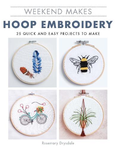 Weekend Makes: Hoop Embroidery - 25 Quick and Easy Projects to Make