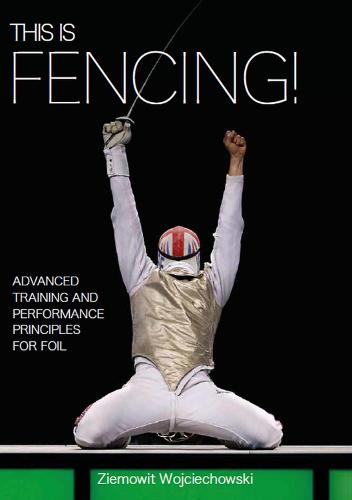 This is Fencing!: Advanced Training and Performance Principles for Foil