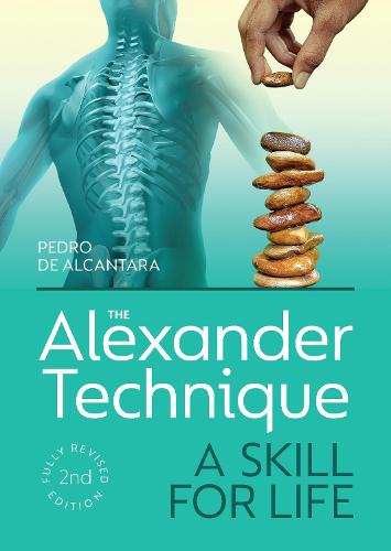 The Alexander Technique: A Skill for Life - Fully Revised Second Edition