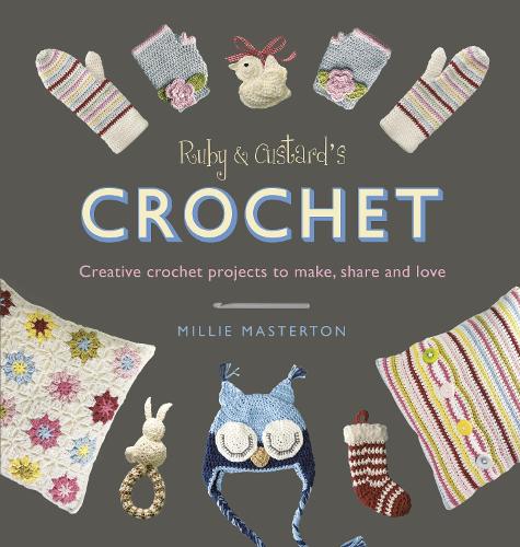 Ruby and Custard's Crochet: Creative crochet patterns to make, share and love