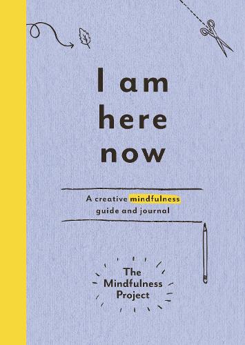 I Am Here Now: A creative mindfulness guide and journal (Mindfulness Project)