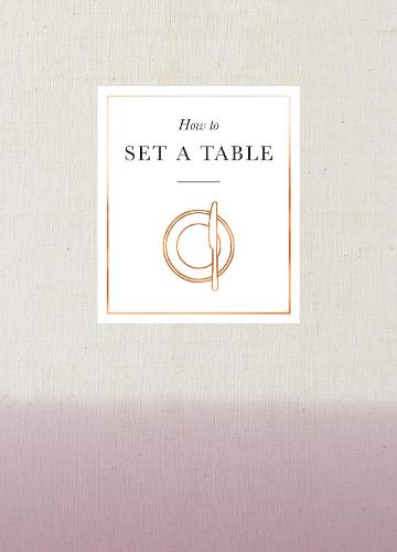 How to Set a Table: Inspiration, ideas and etiquette for hosting friends and family (Interior Design)