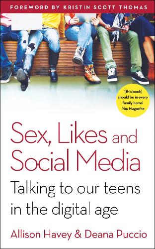 Sex, Likes and Social Media: How the digital age is affecting our teens - and what we can do to help