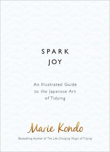 Spark Joy: An Illustrated Guide to the Japanese Art of Tidying