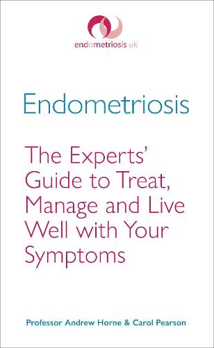 Endometriosis: The Experts� Guide to Treat, Manage and Live Well with Your Symptoms