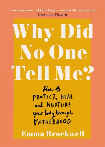 Why Did No One Tell Me?: How to Protect Heal and Nurture Your Body Through Motherhood