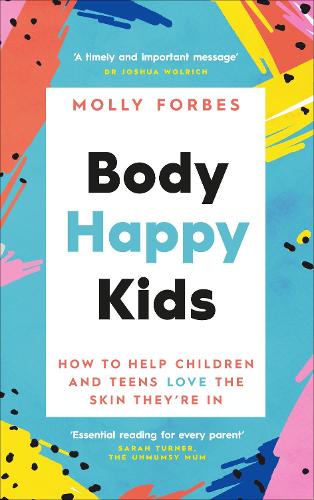 Body Happy Kids: How to help children and teens love the skin they�re in
