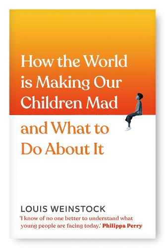 How the World is Making Our Children Mad and What to Do About It: A field guide to raising empowered children and growing a more beautiful world