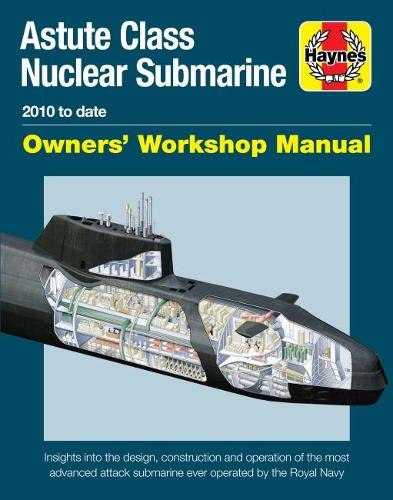 Astute Class Nuclear Submarine: 2010 to Date (Owners' Workshop Manual)