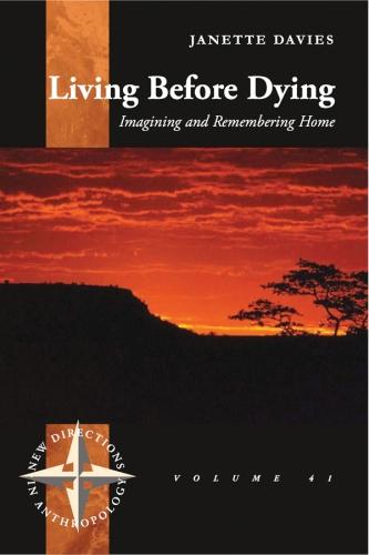 Living Before Dying: Imagining and Remembering Home (New Directions in Anthropology)