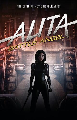 Alita: Battle Angel - The Official Movie Novelization (Alita Battle Angel Film Tie in)