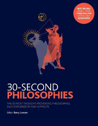 30-Second Philosophies: The 50 Most Thought-provoking Philosophies, Each Explained in Half a Minute