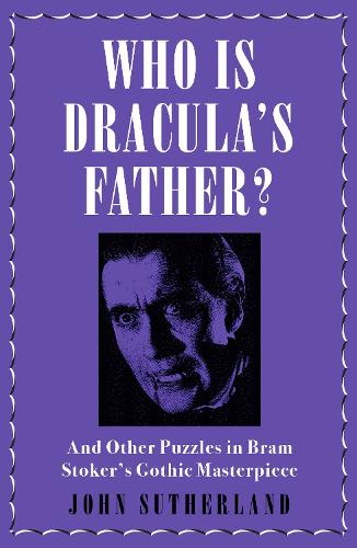 Who Is Dracula’s Father?: And Other Puzzles in Bram Stoker’s Gothic Masterpiece
