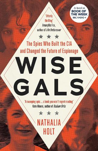 Wise Gals: The Spies Who Built the CIA and Changed the Future of Espionage