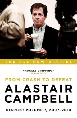 Alastair Campbell Diaries: Volume 7: From Crash to Defeat, 2007 - 2010 (Alastair Campbell's Diaries)