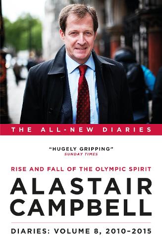 Alastair Campbell Diaries: Volume 8: Rise and Fall of the Olympic Spirit, 2010-2015