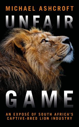 Unfair Game: An expos� of South Africa's captive-bred lion industry