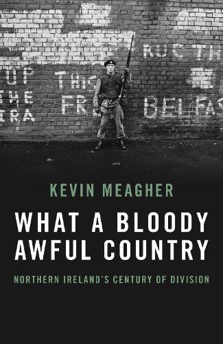 What A Bloody Awful Country: Northern Ireland’s century of division