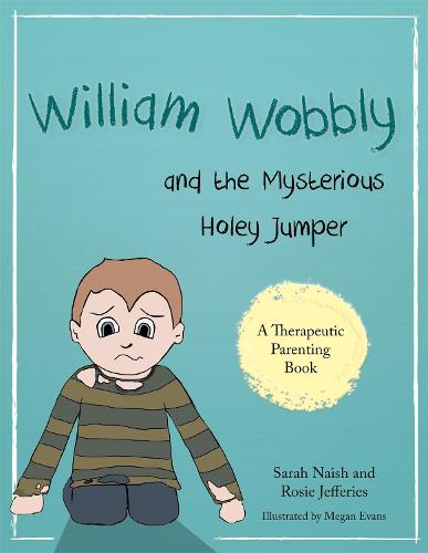 William Wobbly and the Mysterious Holey Jumper: A story about fear and coping (Therapeutic Parenting Books)