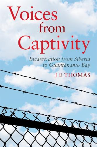 Voices from Captivity: Incarceration from Siberia to Guantánamo Bay