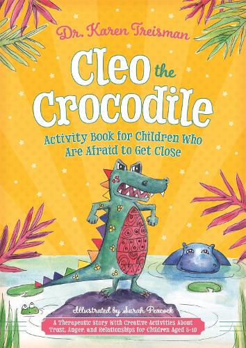 Cleo the Crocodile Activity Book for Children Who Are Afraid to Get Close: A Therapeutic Story With Creative Activities About Trust, Anger and ... Aged 5-10 (Therapeutic Treasures Collection)