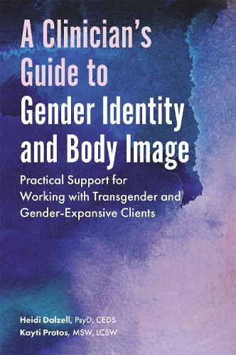 A Clinician�s Guide to Gender Identity and Body Image: Practical Support for Working with Transgender and Gender-Expansive Clients