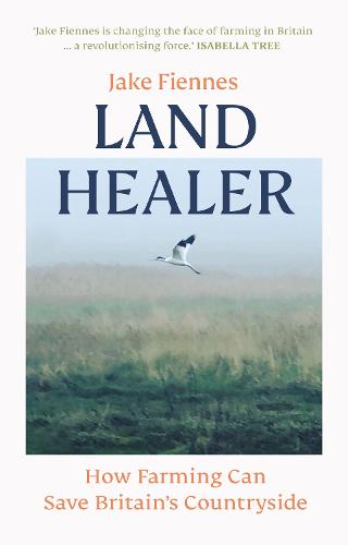 Land Healer: How Farming Can Save Britain�s Countryside