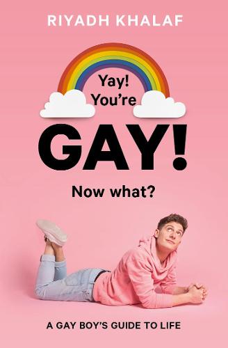 Yay! You're Gay! Now What?: A Gay Boy's Guide to Life