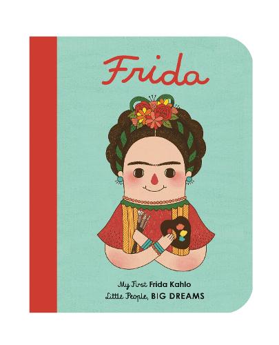Frida Kahlo: My First Frida Kahlo (Little People, Big Dreams)