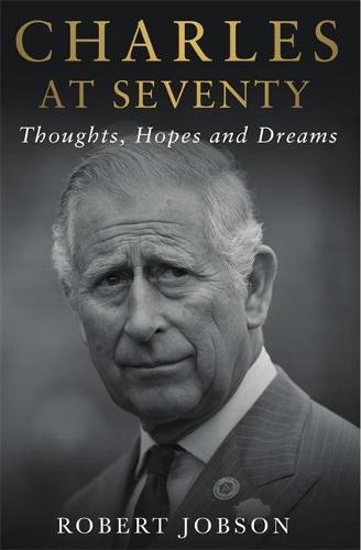 Charles at Seventy - Thoughts, Hopes & Dreams: Thoughts, Hopes and Dreams