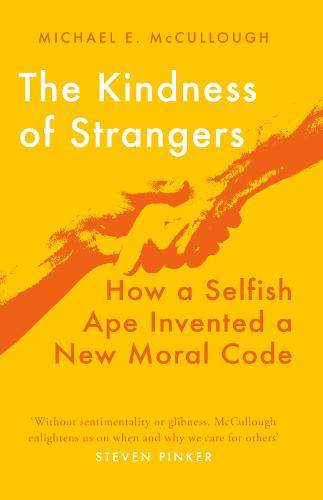 The Kindness of Strangers: How a Selfish Ape Invented a New Moral Code