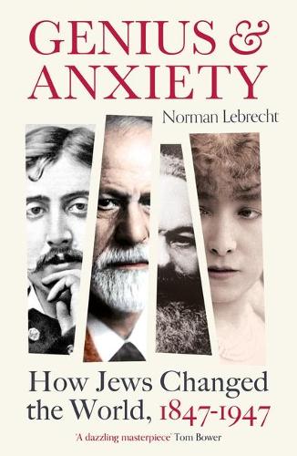 Genius and Anxiety: How Jews Changed the World, 1847–1947